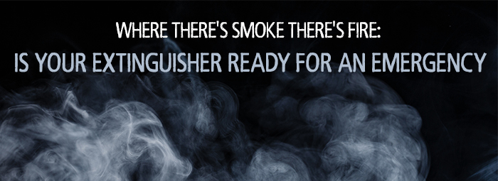 Where There's Smoke There's Fire-Is your Fire Extinguisher Ready For A Fire
